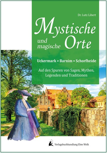 Mystische und mythische Orte in der Uckermark, im Barnim und in der Schorfheide, Lutz Libert - Gebonden - 9783946815020