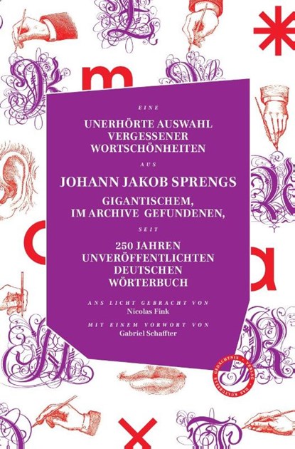 UNERHÖRTE AUSWAHL VERGESSENER WORTSCHÖNHEITEN AUS JOHANN JAKOB SPRENGS GIGANTISCHEM, IM ARCHIVE GEFUNDENEN, SEIT 250 JAHREN UNVERÖFFENTLICHTEN DEUTSCHEN WÖRTERBUCH, Johann Jacob Spreng ; Nicolas Fink - Gebonden - 9783946990475