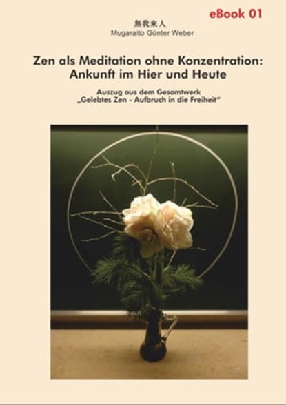 Zen als Meditation ohne Konzentration: Ankunft im Hier und Heute, Mugaraito Günter Weber - Ebook - 9783947104475