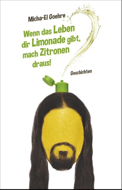 Wenn das Leben dir Limonade gibt, mach Zitronen draus!, Micha-El Goehre - Paperback - 9783947106233