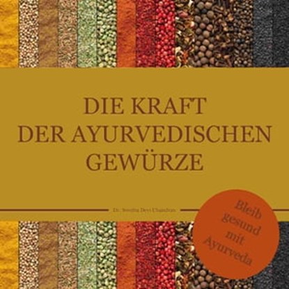 Die Kraft der ayurvedischen Gewürze, Dr. Smitha Devi Chandran ; Dr. Smitha Devi Das ; Karin Schweizer - Ebook - 9783947159062