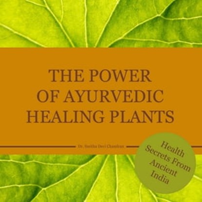 The power of Ayurvedic healing plants, Dr. Smitha Devi Chandran ; Dr. Smitha Devi Das ; Karin Schweizer - Ebook - 9783947159567