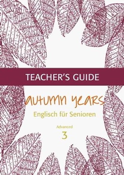 Autumn Years - Englisch für Senioren 3 - Advanced Learners - Teacher's Guide, Beate Baylie ; Karin Schweizer - Ebook - 9783947159741