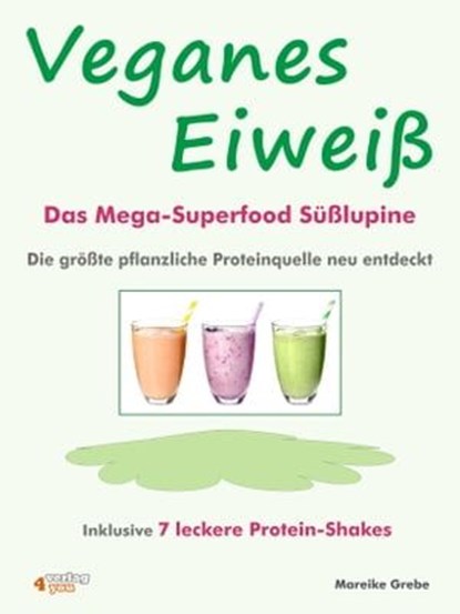 Veganes Eiweiß - Das Mega-Superfood Süßlupine - die größte pflanzliche Proteinquelle neu entdeckt., Mareike Grebe - Ebook - 9783947183111