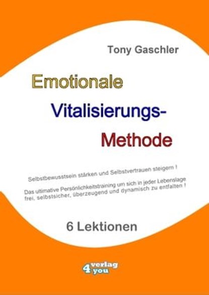 EMOTIONALE VITALISIERUNGS-METHODE - Selbstbewusstsein stärken und Selbstvertrauen steigern!, Tony Gaschler - Ebook - 9783947183203