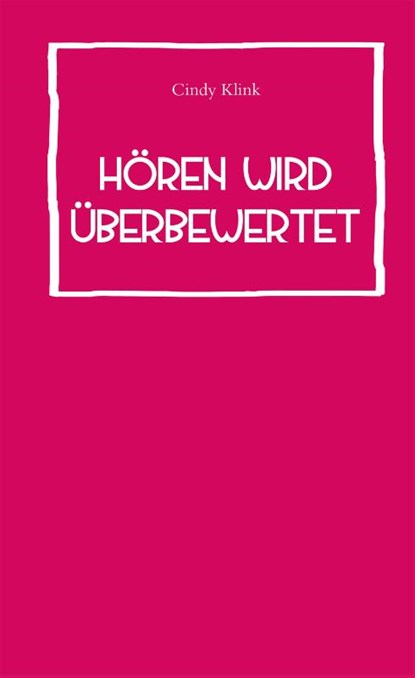 Hören wird überbewertet, Cindy Klink - Gebonden - 9783947380107