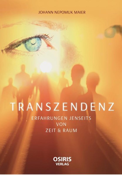 TRANSZENDENZ - Erfahrungen jenseits von Zeit & Raum, Johann Nepomuk Maier - Gebonden - 9783947397129