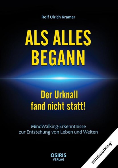 ALS ALLES BEGANN - Der Urknall fand nicht statt!, Rolf Ulrich Kramer - Gebonden - 9783947397266