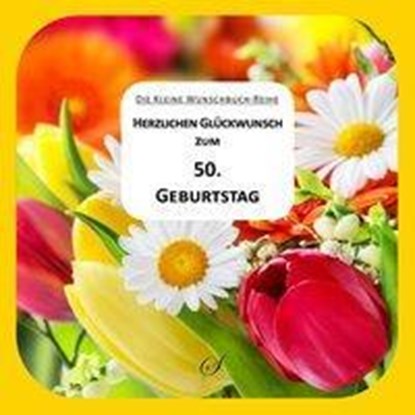 Herzlichen Glückwunsch zum 50. Geburtstag. Die kleine Wunschbuch-Reihe 02, Götz Gußmann - Gebonden - 9783947489244