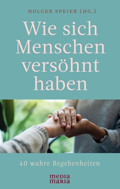 Wie sich Menschen versöhnt haben, Holger Speier - Gebonden - 9783947931941