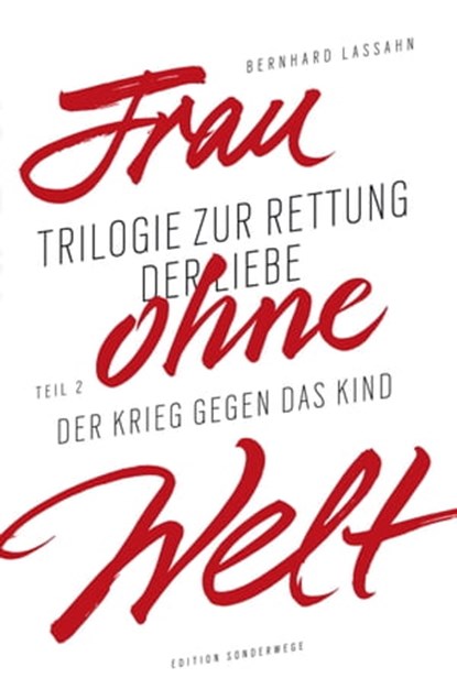 Frau ohne Welt. Teil 2: Der Krieg gegen das Kind, Bernhard Lassahn - Ebook - 9783948075743