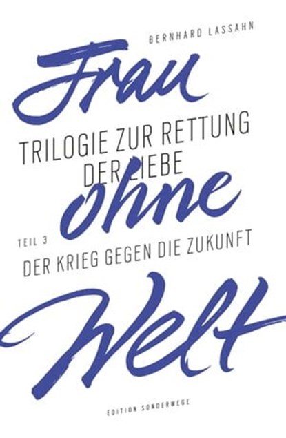 Frau ohne Welt. Teil 3: Der Krieg gegen die Zukunft, Bernhard Lassahn - Ebook - 9783948075750