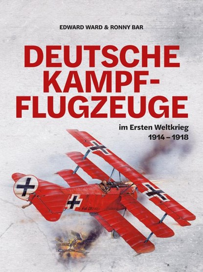 Deutsche Kampfflugzeuge im Ersten Weltkrieg, Edward Ward ; Ronny Bar - Gebonden - 9783948264307