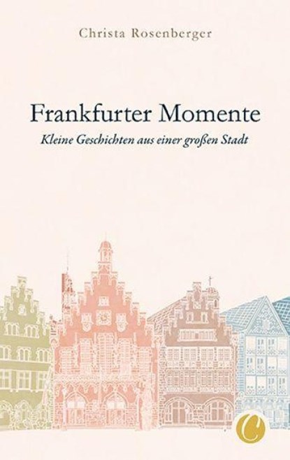Frankfurter Momente. Kleine Geschichten aus einer großen Stadt, Christa Rosenberger - Paperback - 9783948486105