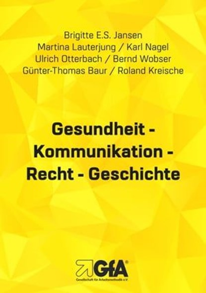 Gesundheit - Kommunikation - Recht - Geschichte, Brigitte E.S. Jansen ; Martina Lauterjung ; Karl Nagel ; Ulrich Otterbach ; Bernd Wobser ; Günter Th. Baur ; Roland Kreische - Ebook - 9783948646233