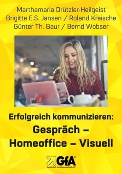 Erfolgreich kommunizieren: Gespräch– Homeoﬃce - Visuell, Marthamaria Drützler-Heilgeist ; Brigitte E.S. Jansen ; Roland Kreische ; Günter Th. Baur ; Bernd Wobser - Ebook - 9783948646271