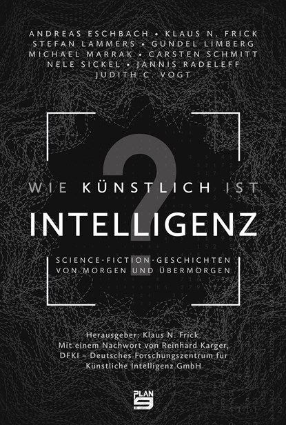 Wie künstlich ist Intelligenz?, Gundel Limberg ;  Andreas Eschbach ;  Judith Vogt ;  Stefan Lammers ;  Nele Sickel ;  Klaus N. Frick ;  Carsten Schmitt ;  Jannis Radeleff ;  Michael Marrak - Gebonden - 9783948700027