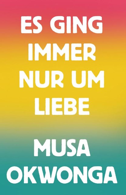 Es ging immer nur um Liebe, Musa Okwonga - Gebonden - 9783948722197