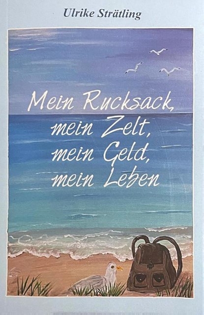 Mein Rucksack, mein Zelt, mein Geld,mein Leben, Ulrike Strätling - Paperback - 9783948842277