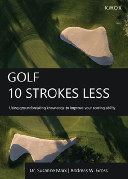 Golf: 10 Strokes Less, Susanne Marx ; Andreas W. Gross - Ebook - 9783948907112