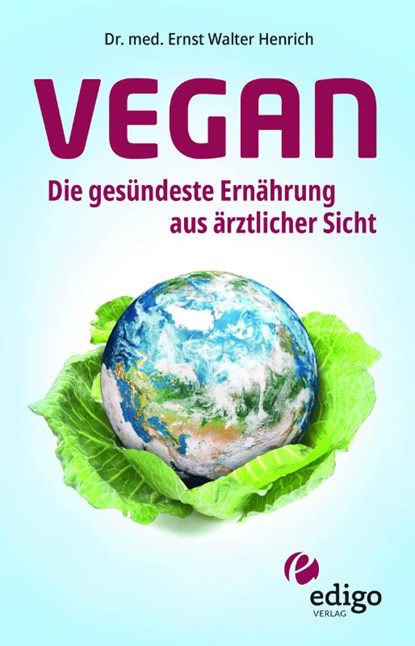 Vegan. Die gesündeste Ernährung aus ärztlicher Sicht. Gesund ernähren bei Diabetes, Bluthochdruck, Osteoporose - Demenz und Krebs vorbeugen., Ernst Walter Henrich - Paperback - 9783949104008