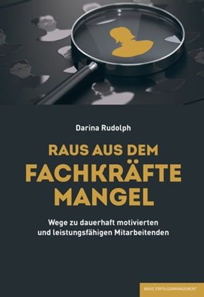 RAUS AUS DEM FACHKRÄFTEMANGEL, Darina Rudolph ; Dr. Friedrich Assländer ; Bernhard Wolff ; Dr. scient. med. Dipl. Ing. Patricia S. Purker - Ebook - 9783949217296