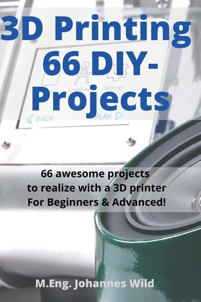 3D Printing 66 DIY-Projects, M Eng Johannes Wild - Paperback - 9783949804021