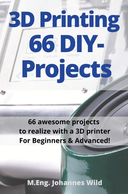 3D Printing 66 DIY-Projects, M Eng Johannes Wild - Paperback - 9783949804021