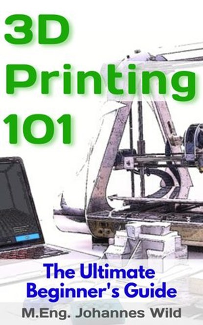 3D Printing 101, M.Eng. Johannes Wild - Ebook - 9783949804052