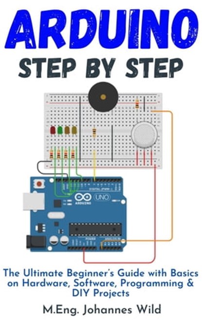 Arduino | Step by Step, M.Eng. Johannes Wild - Ebook - 9783949804793