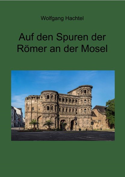 Auf den Spuren der Römer an der Mosel, Wolfgang Hachtel - Gebonden - 9783949979576