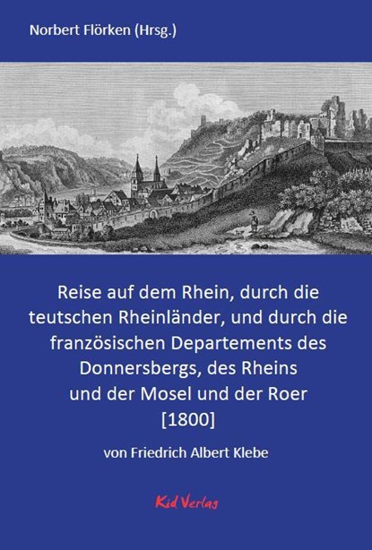 Reise auf dem Rhein, durch die teutschen Rheinländer, und durch die französischen Departements des Donnersbergs, des Rheins und der Mosel und der Roer., Friedrich Albert Klebe - Gebonden - 9783949979675
