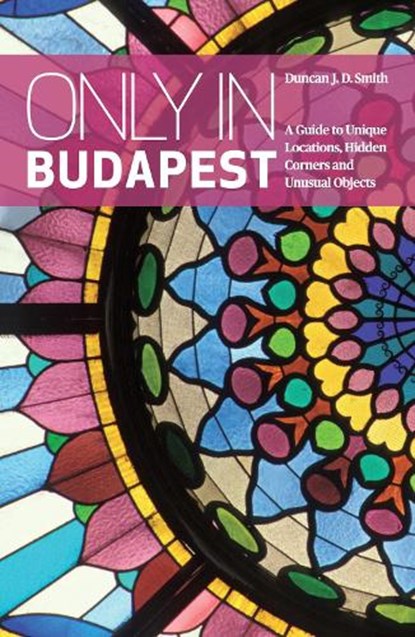 Only in Budapest, Duncan J. D. Smith - Paperback - 9783950366273