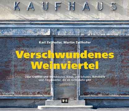 Verschwundenes Weinviertel, Karl Zellhofer ; Martin Zellhofer - Gebonden - 9783950395228