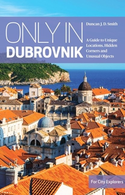 Only in Dubrovnik, Duncan J.D. Smith - Paperback - 9783950421880