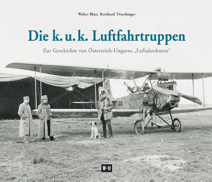 Die k. u. k. Luftfahrtruppen, Walter Blasi ; Bernhard Tötschinger - Gebonden - 9783950427462