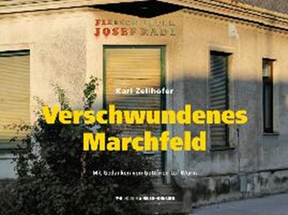 Verschwundenes Marchfeld, ZELLHOFER,  Karl - Gebonden - 9783950472011