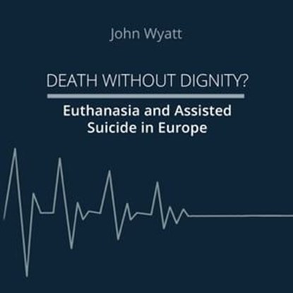 Death Without Dignity?, John Wyatt - Ebook - 9783950536539