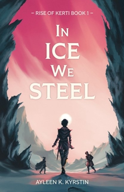 In Ice We Steel: Rebellions aren't born. They are forged., Ayleen K. Kyrstin - Paperback - 9783950597714