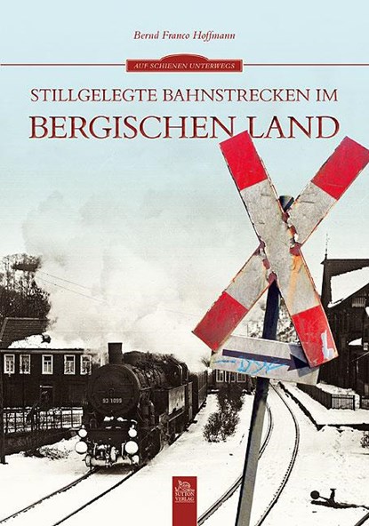 Stillgelegte Bahnstrecken im Bergischen Land, Bernd F Hoffmann - Paperback - 9783954001477