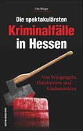 Die spektakulärsten Kriminalfälle in Hessen | Udo Bürger | 