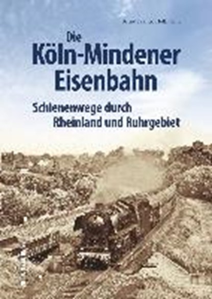 Die Köln-Mindener Eisenbahn, HOFFMANN,  Bernd Franco - Gebonden - 9783954009725