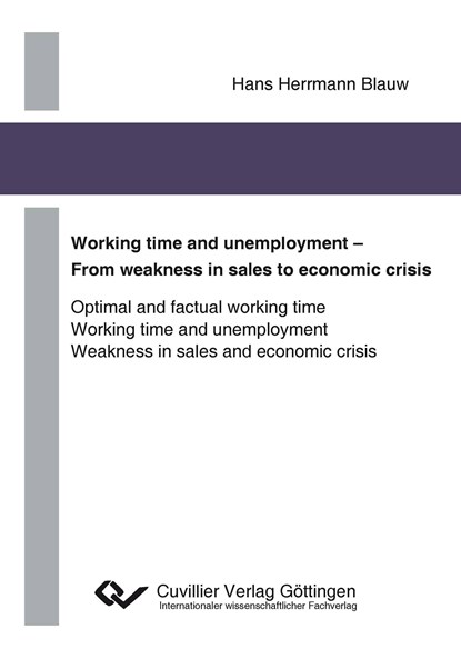 Working time and unemployment - From weakness in sales to economics crisis. Optimal and factual working time Working time and unemployment Weakness in sales and economic crisis, Hans Herrmann Blauw - Paperback - 9783954040803