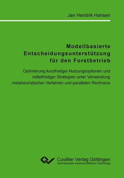 Modellbasierte Entscheidungsunterstützung für den Forstbetrieb. Optimierung kurzfristiger Nutzungsoptionen und mittelfristiger Strategien unter Verwendung metaheuristischer Verfahren und parallelen Rechnens, Jan Hendrik Hansen - Paperback - 9783954041008
