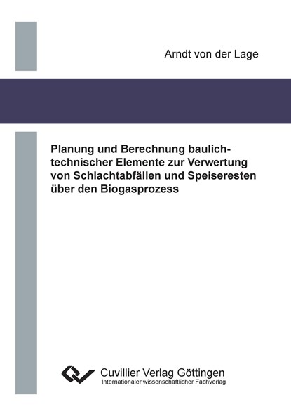 Planung und Berechnung baulichtechnischer Elemente zur Verwertung von Schlachtabfällen und Speiseresten über den Biogasprozess, Arndt von der Lage - Paperback - 9783954044191