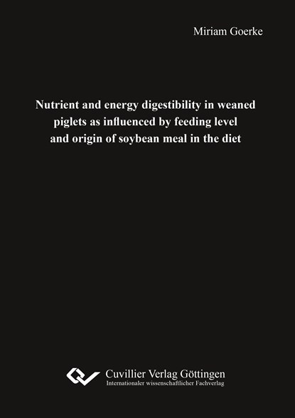 Nutrient and energy digestibility in weaned piglets as influenced by feeding level and origin of soy-bean meal in the diet, Miriam Goerke - Paperback - 9783954048434