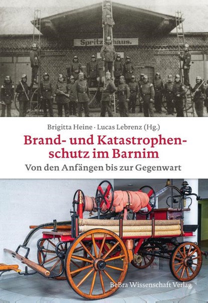 Brand- und Katastrophenschutz im Barnim von den Anfängen bis zur Gegenwart, Brigitta Heine ; Lucas Lebrenz - Gebonden - 9783954103546