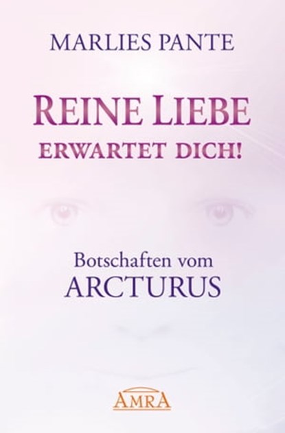 REINE LIEBE ERWARTET DICH! Botschaften vom Arcturus, Marlies Pante - Ebook - 9783954470037