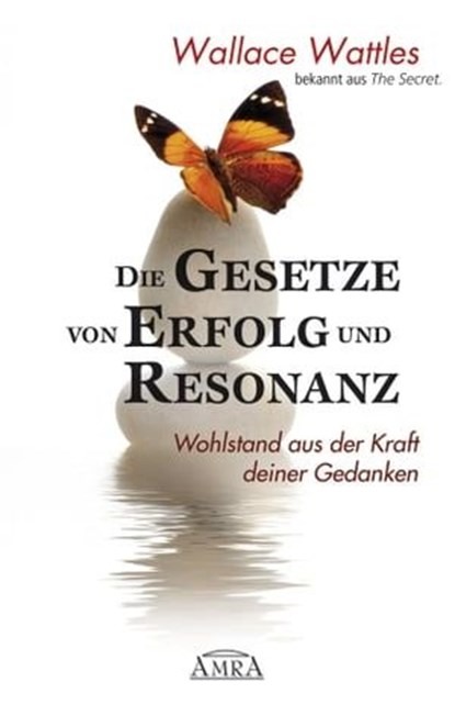 Die Gesetze von Erfolg und Resonanz. Wohlstand aus der Kraft deiner Gedanken, Wallace Wattles ; William Walker Atkinson ; Michael Nagula - Ebook - 9783954470518