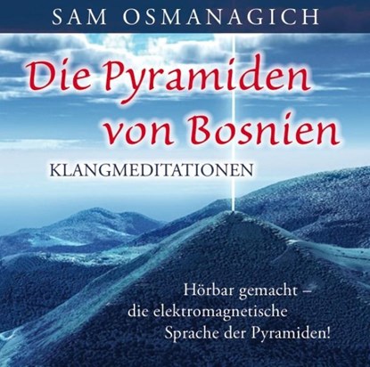 Die Pyramiden von Bosnien - Klangmediationen, Sam Osmanagich - AVM - 9783954471621